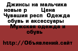 Джинсы на мальчика, новые р. 27 › Цена ­ 400 - Чувашия респ. Одежда, обувь и аксессуары » Мужская одежда и обувь   